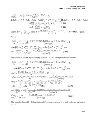 UtilitasMathematica
ISSN 0315-3681 Volume 120, 2023
167
𝜕 𝑙𝑛(𝐿)
𝜕(𝜉𝜁)ℒ𝜘
= −2𝑞𝑝 [−
∑ (𝜐ℓℒ𝜘−𝜗−𝜉ℒ−𝜁𝜘−(𝜉𝜁)ℒ𝜘)
𝑛ℒ
ℓ=1
2(𝜎𝑒
2+𝜎𝜍
2)
] = 0 ,
∑ 𝜐ℓℒ𝜘
𝑛ℒ
ℓ=1 − 𝑛ℒ𝜗
̂ − 𝑛ℒ𝜉
̂ℒ − 𝑛ℒ𝜁
̂𝜘 − 𝑛ℒ(𝜉𝜁
̂)ℒ𝜘
= 0 ⇒ (𝜉𝜁
̂)ℒ𝜘
=
1
𝑛ℒ
[∑ 𝜐ℓℒ𝜘
𝑛ℒ
ℓ=1 − 𝑛ℒ𝜗
̂ − 𝑛ℒ𝜉
̂ℒ − 𝑛ℒ𝜁
̂𝜘]
∴ (𝜉𝜁
̂)ℒ𝜘
= 𝜐̅.ℒ𝜘 − 𝜐̅.ℒ. − 𝜐̅..𝜘 + 𝜐̅… (2.13)
𝑎𝑛𝑑
𝜕2𝑙𝑛(𝐿)
𝜕(𝜉𝜁)ℒ𝜘
2 = −
𝑞𝑝𝑛ℒ
( 𝜎𝑒
2+𝜎𝜍
2)
(2.14)
𝑠𝑖𝑛𝑐𝑒 𝜎
̂𝑒
2
=
𝑆𝑆𝑒
(𝑝−1)(𝑁−𝑞)
, then 𝜎
̂𝑒
2
=
∑ ∑ ∑ (𝜐ℓℒ𝜘−𝜐
̅.ℒ𝜘−𝜐
̅ℓℒ.+𝜐
̅.ℒ.)2
𝑝
𝜘=1
𝑛ℒ
ℓ=1
𝑞
ℒ=1
(𝑝−1)(𝑁−𝑞)
, ∴ 𝜎
̂𝑒
2
= 𝑀𝑆𝑒 . (2.15)
When
𝜕 𝑙𝑛(𝐿)
𝜕𝜎𝑒
2 =
−𝑁𝑝
2
(
1
𝜎𝜍
2+𝜎𝑒
2) +
2(𝜎𝜍
2+𝜎𝑒
2)(0)+2 ∑ ∑ ∑ (𝜐ℓℒ𝜘−𝜗−𝜉ℒ−𝜁𝜘−(𝜉𝜁)ℒ𝜘)2
𝑝
𝜘=1
𝑛ℒ
ℓ=1
𝑞
ℒ=1
(2(𝜎𝜍
2+𝜎𝑒
2))
2 = 0
−𝑁𝑝(𝜎
̂𝜍
2
+ 𝜎
̂𝑒
2
) + ∑ ∑ ∑ (𝜐ℓℒ𝜘 − 𝜗
̂ − 𝜉
̂ℒ − 𝜁
̂𝜘 − (𝜉𝜁
̂)ℒ𝜘
)
2
𝑝
𝜘=1
𝑛ℒ
ℓ=1
𝑞
ℒ=1 = 0
𝑎𝑛𝑑,
𝜕2 𝑙𝑛(𝐿)
𝜕(𝜎𝑒
2)
2 =
𝑁𝑝
2(𝜎𝜍
2+𝜎𝑒
2)
2 −
2 ∑ ∑ ∑ (𝜐ℓℒ𝜘−𝜗−𝜉ℒ−𝜁𝜘−(𝜉𝜁)ℒ𝜘)2
𝑝
𝜘=1
𝑛ℒ
ℓ=1
𝑞
ℒ=1
(2(𝜎𝜍
2+𝜎𝑒
2))
3 . (2.16)
The solution is reached by dividing by 𝜎𝜍
2
twice (2.6) and setting the derivative to zero.
𝜕 𝑙𝑛(𝐿)
𝜕𝜎𝜍
2 =
−𝑁𝑝
2
(
1
𝜎𝜍
2+𝜎𝑒
2) +
2(𝜎𝜍
2+𝜎𝑒
2)(0)+2 ∑ ∑ ∑ (𝜐ℓℒ𝜘−𝜗−𝜉ℒ−𝜁𝜘−(𝜉𝜁)ℒ𝜘)2
𝑝
𝜘=1
𝑛ℒ
ℓ=1
𝑞
ℒ=1
(2(𝜎𝜍
2+𝜎𝑒
2))
2 = 0 ,
−𝑁𝑝(𝜎
̂𝜍
2
+ 𝜎
̂𝑒
2
) + ∑ ∑ ∑ (𝜐ℓℒ𝜘 − 𝜗
̂ − 𝜉
̂ℒ − 𝜁
̂𝜘 − (𝜉𝜁
̂)ℒ𝜘
)
2
𝑝
𝜘=1
𝑛ℒ
ℓ=1
𝑞
ℒ=1 = 0
⇒ 𝜎
̂𝜍
2
=
∑ ∑ ∑ (𝜐ℓℒ𝜘−𝜗
̂−𝜉
̂ℒ−𝜁
̂𝜘−(𝜉𝜁
̂)ℒ𝜘
)
2
𝑝
𝜘=1
𝑛ℒ
ℓ=1
𝑞
ℒ=1
𝑁𝑝
− 𝜎
̂𝑒
2
=
∑ ∑ ∑ [(𝜐ℓℒ𝜘−𝜐
̅.ℒ𝜘−𝜐
̅ℓℒ.+𝜐
̅.ℒ.)2
𝑝
𝜘=1
𝑛ℒ
ℓ=1
𝑞
ℒ=1 ]+(𝜐
̅ℓℒ.−𝜐
̅.ℒ.)2
𝑁𝑝
−
∑ ∑ ∑ (𝜐ℓℒ𝜘−𝜐
̅.ℒ𝜘−𝜐
̅ℓℒ.+𝜐
̅.ℒ.)2
𝑝
𝜘=1
𝑛ℒ
ℓ=1
𝑞
ℒ=1
(𝑝−1)(𝑁−𝑞)
⇒ 𝜎
̂𝜍
2
=
𝑆𝑆𝑒+𝑆𝑆𝜍
𝑁𝑝
−
𝑆𝑆𝑒
(𝑝−1)(𝑁−𝑞)
= [
𝑆𝑆𝜍
𝑁𝑝(𝑝−1)(𝑁−𝑞)
+
((𝑝−1)(𝑁−𝑞)−𝑁𝑝)𝑆𝑆𝑒
𝑁𝑝(𝑝−1)(𝑁−𝑞)
]
∴ 𝜎
̂𝜍
2
=
1
𝑁𝑝(𝑝−1)
𝑀𝑆𝜍 +
((𝑝−1)(𝑁−𝑞)−𝑁𝑝)
𝑁𝑝
𝑀𝑆𝑒 (2.17)
𝑎𝑛𝑑,
𝜕2 ln(𝐿)
𝜕(𝜎𝜍
2)
2 = −
𝑁𝑝
2
(
−1
(𝜎𝜍
2+𝜎𝑒
2)
2) −
4(𝜎𝜍
2+𝜎𝑒
2) ∑ ∑ ∑ (𝜐ℓℒ𝜘−𝜗−𝜉ℒ−𝜁𝜘−(𝜉𝜁)ℒ𝜘)2
𝑝
𝜘=1
𝑛ℒ
ℓ=1
𝑞
ℒ=1
(2(𝜎𝜍
2+𝜎𝑒
2))
4
𝜕2 𝑙𝑛(𝐿)
𝜕(𝜎𝜍
2)
2 =
𝑁𝑝
2(𝜎𝜍
2+𝜎𝑒
2)
2 −
2 ∑ ∑ ∑ (𝜐ℓℒ𝜘−𝜗−𝜉ℒ−𝜁𝜘−(𝜉𝜁)ℒ𝜘)2
𝑝
𝜘=1
𝑛ℒ
ℓ=1
𝑞
ℒ=1
(2(𝜎𝜍
2+𝜎𝑒
2))
3 (2.18)
The result is obtained by differentiating (2.6) with respect to 𝜎𝜍
2
+ 𝜎𝑒
2
and setting the derivative
to zero
 