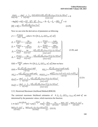 UtilitasMathematica
ISSN 0315-3681 Volume 120, 2023
168
∂ ln(L)
∂(σς
2+σe
2)
=
−Np
2
(
1
σς
2+σe
2) +
2(σς
2+σe
2)(0)+2 ∑ ∑ ∑ (υℓℒϰ−ϑ−ξℒ−ζϰ−(ξζ)ℒϰ)2
p
ϰ=1
nℒ
ℓ=1
q
ℒ=1
(2(σς
2+σe
2))
2 = 0
−Np(σ
̂ς
2
+ σ
̂e
2
) + ∑ ∑ ∑ (υℓℒϰ − ϑ
̂ − ξ
̂ℒ − ζ
̂ϰ − (ξζ
̂)ℒϰ
)
2
p
ϰ=1
nℒ
ℓ=1
q
ℒ=1 = 0
(σ
̂ς
2
+ σ
̂e
2
) =
∑ ∑ ∑ (υℓℒϰ−υ
̅.ℒϰ)2
p
ϰ=1
nℒ
ℓ=1
q
ℒ=1
Np
(2.19)
Now we can write the derivatives of parameters as following
𝒥 = −
𝜕2 𝑙𝑛(𝐿)
𝜕(𝜃)2 |
𝜃=𝜃
̂
, 𝑤ℎ𝑒𝑟𝑒 𝜃 ∈ {𝜗, 𝜉ℒ, 𝜁𝜘, (𝜉𝜁)ℒ𝜘, 𝜎𝜍
2
, 𝜎𝑒
2
}
𝒥1 =
𝜕2𝑙𝑛(𝐿)
𝜕𝜗2 = −
𝑁𝑝
( 𝜎𝑒
2+𝜎𝜍
2)
, 𝒥2 =
𝜕2𝑙𝑛(𝐿)
𝜕𝜉ℒ
2 = −
𝑛ℒ𝑝𝑞
( 𝜎𝑒
2+𝜎𝜍
2)
𝒥3 =
𝜕2𝑙𝑛(𝐿)
𝜕𝜁𝜘
2 = −
𝑝𝑁
( 𝜎𝑒
2+𝜎𝜍
2)
, 𝒥4 =
𝜕2𝑙𝑛(𝐿)
𝜕(𝜉𝜁)ℒ𝜘
2 = −
𝑞𝑝𝑛ℒ
( 𝜎𝑒
2+𝜎𝜍
2)
𝒥5 =
𝜕2 𝑙𝑛(𝐿)
𝜕(𝜎𝜍
2)
2 =
𝑁𝑝
2(𝜎𝜍
2+𝜎𝑒
2)
2 −
2 ∑ ∑ ∑ (𝜐ℓℒ𝜘−𝜗−𝜉ℒ−𝜁𝜘−(𝜉𝜁)ℒ𝜘)2
𝑝
𝜘=1
𝑛ℒ
ℓ=1
𝑞
ℒ=1
(2(𝜎𝜍
2+𝜎𝑒
2))
3
𝒥6 =
𝜕2 𝑙𝑛(𝐿)
𝜕(𝜎𝑒
2)
2 =
𝑁𝑝
2(𝜎𝜍
2+𝜎𝑒
2)
2 −
2 ∑ ∑ ∑ (𝜐ℓℒ𝜘−𝜗−𝜉ℒ−𝜁𝜘−(𝜉𝜁)ℒ𝜘)2
𝑝
𝜘=1
𝑛ℒ
ℓ=1
𝑞
ℒ=1
(2(𝜎𝜍
2+𝜎𝑒
2))
3
}
(2.20) ,and
𝑆(𝜃) =
𝜕 𝑙𝑛(𝐿)
𝜕𝜃
, 𝑤ℎ𝑒𝑟𝑒 𝜃 ∈ {𝜗, 𝜉ℒ, 𝜁𝜘, (𝜉𝜁)ℒ𝜘, 𝜎𝜍
2
, 𝜎𝑒
2
} then we have
𝑆(𝜗) =
∑ ∑ ∑ (𝜐ℓℒ𝜘)−𝑁𝑝𝜗
̂
𝑝
𝜘=1
𝑛ℒ
ℓ=1
𝑞
ℒ=1
( 𝜎𝑒
2+𝜎𝜍
2)
, 𝑆(𝜉ℒ) =
∑ ∑ (𝜐ℓℒ𝜘)
𝑝
𝜘=1
𝑛ℒ
ℓ=1
−𝑛ℒ𝑝𝜗
̂−𝑛ℒ𝑝𝜉
̂ℒ
( 𝜎𝑒
2+𝜎𝜍
2)
𝑆(𝜁𝜘) =
𝑝 ∑ ∑ 𝜐ℓℒ𝜘
𝑛ℒ
ℓ=1
𝑞
ℒ=1 −𝑝𝑁𝜗
̂−𝑝𝑁𝜁
̂𝜘
( 𝜎𝑒
2+𝜎𝜍
2)
, 𝑆((𝜉𝜁)ℒ𝜘) =
𝑞𝑝(∑ 𝜐ℓℒ𝜘
𝑛ℒ
ℓ=1
−𝑛ℒ𝜗
̂−𝑛ℒ𝜉
̂ℒ−𝑛ℒ𝜁
̂𝜘−𝑛ℒ(𝜉𝜁
̂)ℒ𝜘
)
( 𝜎𝑒
2+𝜎𝜍
2)
𝑆(𝜎𝜍
2
) =
−𝑁𝑝
2
(
1
𝜎𝜍
2+𝜎𝑒
2) +
2 ∑ ∑ ∑ (𝜐ℓℒ𝜘−𝜗−𝜉ℒ−𝜁𝜘−(𝜉𝜁)ℒ𝜘)2
𝑝
𝜘=1
𝑛ℒ
ℓ=1
𝑞
ℒ=1
(2(𝜎𝜍
2+𝜎𝑒
2))
2 ,
𝑆(𝜎𝑒
2) =
−𝑁𝑝
2
(
1
𝜎𝜍
2+𝜎𝑒
2) +
2 ∑ ∑ ∑ (𝜐ℓℒ𝜘−𝜗−𝜉ℒ−𝜁𝜘−(𝜉𝜁)ℒ𝜘)2
𝑝
𝜘=1
𝑛ℒ
ℓ=1
𝑞
ℒ=1
(2(𝜎𝜍
2+𝜎𝑒
2))
2 .
}
(2.21)
2.2.2. Restricted Maximum Likelihood Method (RMLM)
The restricted maximum likelihood estimators of 𝜗 , 𝜉ℒ , 𝜁𝜘 , (𝜉𝜁)ℒ𝜘 , 𝜍ℓ(ℒ), 𝜎𝑒
2
, 𝑎𝑛𝑑 𝜎𝜍
2
are
determined by the parameter values, which maximize the function:
𝐿 ∝ (𝜎𝑒
2)
−(𝑝−1)(𝑁−𝑞)
2 (𝜎𝑒
2
+ 𝑝𝜎𝜍
2
)
−(𝑁−𝑞)
2
𝑒𝑥𝑝 {−
1
2
[
𝑆𝑆𝑒
𝜎𝑒
2 +
𝑆𝑆𝜍
(𝜎𝑒
2+𝑝𝜎𝜍
2)
+
𝑁𝑝(𝜐
̅…−𝜗)2
(𝜎𝑒
2+𝑝𝜎𝜍
2)
+
𝑁𝑝(𝜐
̅.ℒ.−𝜐
̅…−𝜉ℒ)2
(𝜎𝑒
2+𝑝𝜎𝜍
2)
+
𝑁𝑝(𝜐
̅..𝜘−𝜐
̅…−𝜁𝜘)2
(𝜎𝑒
2+𝑝𝜎𝜍
2)
+
𝑁𝑝(𝜐
̅.ℒ𝜘+𝜐
̅…−𝜐
̅.ℒ.−𝜐
̅..𝜘−(𝜉𝜁)ℒ𝜘)2
(𝜎𝑒
2+𝑝𝜎𝜍
2)
] } , (2.2.1),
 