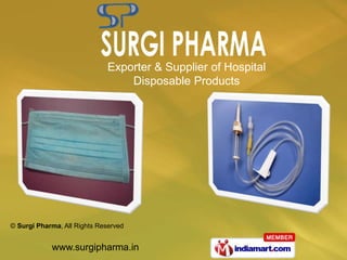 Exporter & Supplier of Hospital
                                  Disposable Products




© Surgi Pharma, All Rights Reserved


            www.surgipharma.in
 