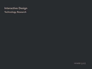 Interactive Design
Technology Research
1416458 김조은
 