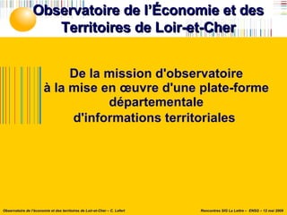De la mission d'observatoire à la mise en œuvre d'une plate-forme départementale d'informations territoriales   Observatoire de l’Économie et des Territoires de Loir-et-Cher 