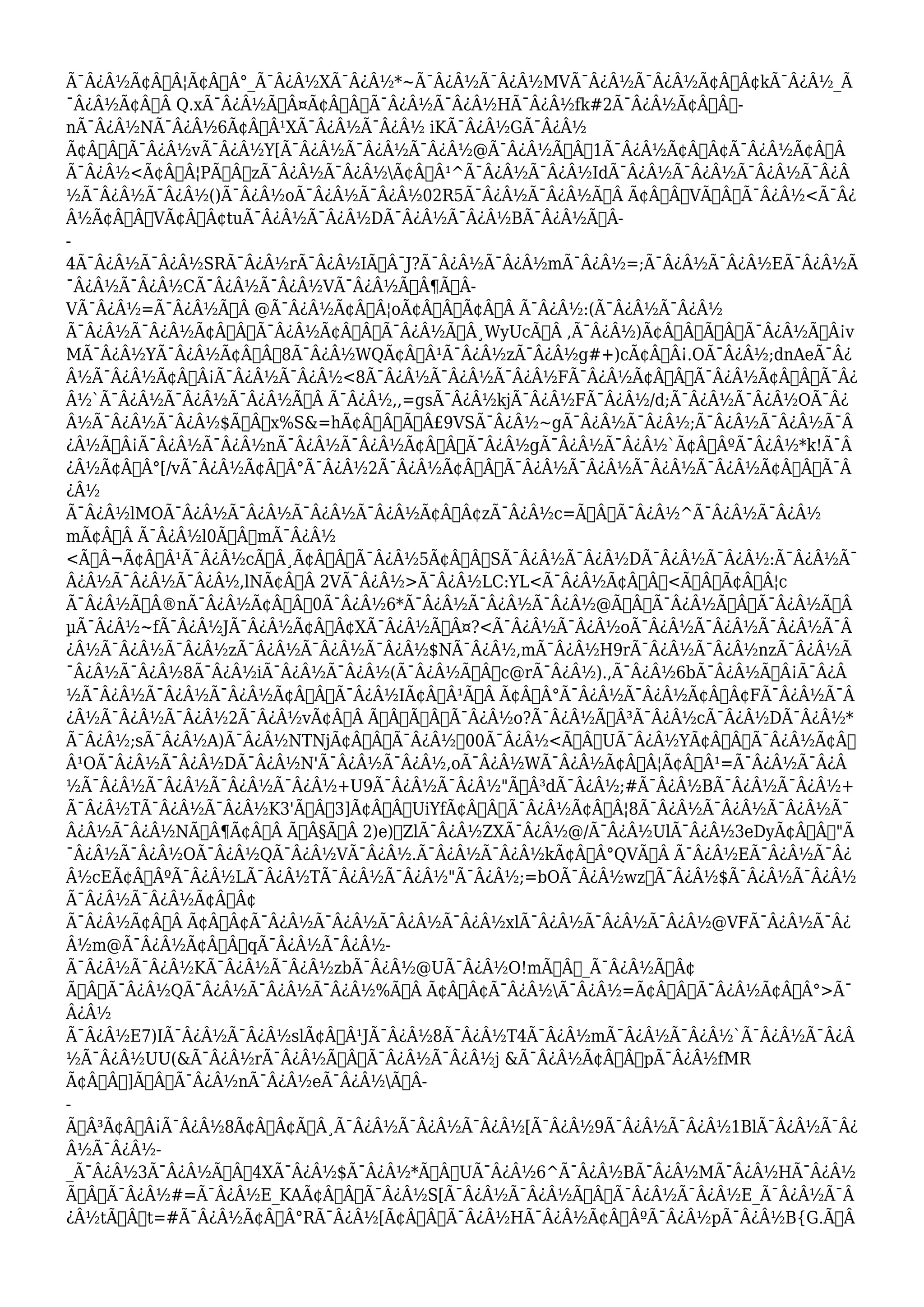 Ã¯Â¿Â½Ã¢Â€Â¦Ã¢Â€Â°_Ã¯Â¿Â½XÃ¯Â¿Â½*~Ã¯Â¿Â½Ã¯Â¿Â½MVÃ¯Â¿Â½Ã¯Â¿Â½Ã¢Â€Â¢kÃ¯Â¿Â½_Ã 
¯Â¿Â½Ã¢Â€Â Q.xÃ¯Â¿Â½Ã„Â¤Ã¢Â€Â˜Ã¯Â¿Â½Ã¯Â¿Â½HÃ¯Â¿Â½fk#2Ã¯Â¿Â½Ã¢Â€Â“- 
nÃ¯Â¿Â½NÃ¯Â¿Â½6Ã¢Â€Â¹XÃ¯Â¿Â½Ã¯Â¿Â½ iKÃ¯Â¿Â½GÃ¯Â¿Â½ 
Ã¢Â€ÂžÃ¯Â¿Â½vÃ¯Â¿Â½Y[Ã¯Â¿Â½Ã¯Â¿Â½Ã¯Â¿Â½@Ã¯Â¿Â½Ã‹Âœ1Ã¯Â¿Â½Ã¢Â„Â¢Ã¯Â¿Â½Ã¢Â€Â 
Ã¯Â¿Â½<Ã¢Â€Â¦PÃ‹Â†zÃ¯Â¿Â½Ã¯Â¿Â½Ã¢Â€Â¹^Ã¯Â¿Â½Ã¯Â¿Â½IdÃ¯Â¿Â½Ã¯Â¿Â½Ã¯Â¿Â½Ã¯Â¿Â 
½Ã¯Â¿Â½Ã¯Â¿Â½()Ã¯Â¿Â½oÃ¯Â¿Â½Ã¯Â¿Â½02R5Ã¯Â¿Â½Ã¯Â¿Â½Ã…Â Ã¢Â€ÂšVÃ‹ÂœÃ¯Â¿Â½<Ã¯Â¿ 
Â½Ã¢Â€Â™VÃ¢Â„Â¢tuÃ¯Â¿Â½Ã¯Â¿Â½DÃ¯Â¿Â½Ã¯Â¿Â½BÃ¯Â¿Â½Ã–Â- 
- 
4Ã¯Â¿Â½Ã¯Â¿Â½SRÃ¯Â¿Â½rÃ¯Â¿Â½IÃ„Â¯J?Ã¯Â¿Â½Ã¯Â¿Â½mÃ¯Â¿Â½=;Ã¯Â¿Â½Ã¯Â¿Â½EÃ¯Â¿Â½Ã 
¯Â¿Â½Ã¯Â¿Â½CÃ¯Â¿Â½Ã¯Â¿Â½VÃ¯Â¿Â½ÃŽÂ¶Ã‘Â- 
VÃ¯Â¿Â½=Ã¯Â¿Â½Ã…Â @Ã¯Â¿Â½Ã¢Â€Â¦oÃ¢Â€Â“Ã¢Â€Â Ã¯Â¿Â½:(Ã¯Â¿Â½Ã¯Â¿Â½ 
Ã¯Â¿Â½Ã¯Â¿Â½Ã¢Â€ÂšÃ¯Â¿Â½Ã¢Â€ÂžÃ¯Â¿Â½Ã‹Â¸WyUcÃ…Â ,Ã¯Â¿Â½)Ã¢Â€Â™Ã‹Â†Ã¯Â¿Â½Ã…Â¡v 
MÃ¯Â¿Â½YÃ¯Â¿Â½Ã¢Â€Âœ8Ã¯Â¿Â½WQÃ¢Â€Â¹Ã¯Â¿Â½zÃ¯Â¿Â½g#+)cÃ¢Â€Â¡.OÃ¯Â¿Â½;dnAeÃ¯Â¿ 
Â½Ã¯Â¿Â½Ã¢Â€Â¡Ã¯Â¿Â½Ã¯Â¿Â½<8Ã¯Â¿Â½Ã¯Â¿Â½Ã¯Â¿Â½FÃ¯Â¿Â½Ã¢Â€ÂÃ¯Â¿Â½Ã¢Â€Â”Ã¯Â¿ 
Â½`Ã¯Â¿Â½Ã¯Â¿Â½Ã¯Â¿Â½Ã…Â Ã¯Â¿Â½,,=gsÃ¯Â¿Â½kjÃ¯Â¿Â½FÃ¯Â¿Â½/d;Ã¯Â¿Â½Ã¯Â¿Â½OÃ¯Â¿ 
Â½Ã¯Â¿Â½Ã¯Â¿Â½$Ã†Â’x%S&=hÃ¢Â€Â“ÃŠÂ£9VSÃ¯Â¿Â½~gÃ¯Â¿Â½Ã¯Â¿Â½;Ã¯Â¿Â½Ã¯Â¿Â½Ã¯Â 
¿Â½Ã…Â¡Ã¯Â¿Â½Ã¯Â¿Â½nÃ¯Â¿Â½Ã¯Â¿Â½Ã¢Â€ÂšÃ¯Â¿Â½gÃ¯Â¿Â½Ã¯Â¿Â½`Ã¢Â€ÂºÃ¯Â¿Â½*k!Ã¯Â 
¿Â½Ã¢Â€Â°[/vÃ¯Â¿Â½Ã¢Â€Â°Ã¯Â¿Â½2Ã¯Â¿Â½Ã¢Â€ÂœÃ¯Â¿Â½Ã¯Â¿Â½Ã¯Â¿Â½Ã¯Â¿Â½Ã¢Â€ÂžÃ¯Â 
¿Â½ 
Ã¯Â¿Â½lMOÃ¯Â¿Â½Ã¯Â¿Â½Ã¯Â¿Â½Ã¯Â¿Â½Ã¢Â„Â¢zÃ¯Â¿Â½c=Ã‹Â†Ã¯Â¿Â½^Ã¯Â¿Â½Ã¯Â¿Â½ 
mÃ¢Â€Â Ã¯Â¿Â½l0Ã…Â’mÃ¯Â¿Â½ 
<Ã™Â¬Ã¢Â€Â¹Ã¯Â¿Â½cÃ…Â¸Ã¢Â€Â”Ã¯Â¿Â½5Ã¢Â€ÂšSÃ¯Â¿Â½Ã¯Â¿Â½DÃ¯Â¿Â½Ã¯Â¿Â½:Ã¯Â¿Â½Ã¯ 
Â¿Â½Ã¯Â¿Â½Ã¯Â¿Â½,lNÃ¢Â€Â 2VÃ¯Â¿Â½>Ã¯Â¿Â½LC:YL<Ã¯Â¿Â½Ã¢Â€Â<Ã‹ÂœÃ¢Â€Â¦c 
Ã¯Â¿Â½Ã™Â®nÃ¯Â¿Â½Ã¢Â€Âž0Ã¯Â¿Â½6*Ã¯Â¿Â½Ã¯Â¿Â½Ã¯Â¿Â½@Ã…Â’Ã¯Â¿Â½Ã†Â’Ã¯Â¿Â½Ã™Â 
μÃ¯Â¿Â½~fÃ¯Â¿Â½JÃ¯Â¿Â½Ã¢Â€Â¢XÃ¯Â¿Â½Ã›Â¤?<Ã¯Â¿Â½Ã¯Â¿Â½oÃ¯Â¿Â½Ã¯Â¿Â½Ã¯Â¿Â½Ã¯Â 
¿Â½Ã¯Â¿Â½Ã¯Â¿Â½zÃ¯Â¿Â½Ã¯Â¿Â½Ã¯Â¿Â½$NÃ¯Â¿Â½,mÃ¯Â¿Â½H9rÃ¯Â¿Â½Ã¯Â¿Â½nzÃ¯Â¿Â½Ã 
¯Â¿Â½Ã¯Â¿Â½8Ã¯Â¿Â½iÃ¯Â¿Â½Ã¯Â¿Â½(Ã¯Â¿Â½Ã‹Â†c@rÃ¯Â¿Â½).,Ã¯Â¿Â½6bÃ¯Â¿Â½Ã…Â¡Ã¯Â¿Â 
½Ã¯Â¿Â½Ã¯Â¿Â½Ã¯Â¿Â½Ã¢Â€Â“Ã¯Â¿Â½IÃ¢Â€Â¹Ã…Â Ã¢Â€Â°Ã¯Â¿Â½Ã¯Â¿Â½Ã¢Â€Â¢FÃ¯Â¿Â½Ã¯Â 
¿Â½Ã¯Â¿Â½Ã¯Â¿Â½2Ã¯Â¿Â½vÃ¢Â€Â Ã†Â’Ã…Â“Ã¯Â¿Â½o?Ã¯Â¿Â½ÃˆÂ³Ã¯Â¿Â½cÃ¯Â¿Â½DÃ¯Â¿Â½* 
Ã¯Â¿Â½;sÃ¯Â¿Â½A)Ã¯Â¿Â½NTNjÃ¢Â€ÂšÃ¯Â¿Â½00Ã¯Â¿Â½<Ã‹ÂœUÃ¯Â¿Â½YÃ¢Â€Â”Ã¯Â¿Â½Ã¢Â€ 
Â¹OÃ¯Â¿Â½Ã¯Â¿Â½DÃ¯Â¿Â½N'Ã¯Â¿Â½Ã¯Â¿Â½,oÃ¯Â¿Â½WÃ¯Â¿Â½Ã¢Â€Â¦Ã¢Â€Â¹=Ã¯Â¿Â½Ã¯Â¿Â 
½Ã¯Â¿Â½Ã¯Â¿Â½Ã¯Â¿Â½Ã¯Â¿Â½+U9Ã¯Â¿Â½Ã¯Â¿Â½"Ã™Â³dÃ¯Â¿Â½;#Ã¯Â¿Â½BÃ¯Â¿Â½Ã¯Â¿Â½+ 
Ã¯Â¿Â½TÃ¯Â¿Â½Ã¯Â¿Â½K3'Ã†Â’3]Ã¢Â€ÂšUiYfÃ¢Â€Â“Ã¯Â¿Â½Ã¢Â€Â¦8Ã¯Â¿Â½Ã¯Â¿Â½Ã¯Â¿Â½Ã¯ 
Â¿Â½Ã¯Â¿Â½NÃ‚Â¶Ã¢Â€Â Ã˜Â§Ã…Â 2)e)ZlÃ¯Â¿Â½ZXÃ¯Â¿Â½@/Ã¯Â¿Â½UlÃ¯Â¿Â½3eDyÃ¢Â€Â"Ã 
¯Â¿Â½Ã¯Â¿Â½OÃ¯Â¿Â½QÃ¯Â¿Â½VÃ¯Â¿Â½.Ã¯Â¿Â½Ã¯Â¿Â½kÃ¢Â€Â°QVÃ…Â Ã¯Â¿Â½EÃ¯Â¿Â½Ã¯Â¿ 
Â½cEÃ¢Â€ÂºÃ¯Â¿Â½LÃ¯Â¿Â½TÃ¯Â¿Â½Ã¯Â¿Â½"Ã¯Â¿Â½;=bOÃ¯Â¿Â½wzÃ¯Â¿Â½$Ã¯Â¿Â½Ã¯Â¿Â½ 
Ã¯Â¿Â½Ã¯Â¿Â½Ã¢Â€Â¢ 
Ã¯Â¿Â½Ã¢Â€Â Ã¢Â€Â¢Ã¯Â¿Â½Ã¯Â¿Â½Ã¯Â¿Â½Ã¯Â¿Â½xlÃ¯Â¿Â½Ã¯Â¿Â½Ã¯Â¿Â½@VFÃ¯Â¿Â½Ã¯Â¿ 
Â½m@Ã¯Â¿Â½Ã¢Â€ÂqÃ¯Â¿Â½Ã¯Â¿Â½- 
Ã¯Â¿Â½Ã¯Â¿Â½KÃ¯Â¿Â½Ã¯Â¿Â½zbÃ¯Â¿Â½@UÃ¯Â¿Â½O!mÃ…Â’_Ã¯Â¿Â½Ã…Â¢ 
Ã‹Â†Ã¯Â¿Â½QÃ¯Â¿Â½Ã¯Â¿Â½Ã¯Â¿Â½%Ã…Â Ã¢Â„Â¢Ã¯Â¿Â½Ã¯Â¿Â½=Ã¢Â€Â”Ã¯Â¿Â½Ã¢Â€Â°>Ã¯ 
Â¿Â½ 
Ã¯Â¿Â½E7)IÃ¯Â¿Â½Ã¯Â¿Â½slÃ¢Â€Â¹JÃ¯Â¿Â½8Ã¯Â¿Â½T4Ã¯Â¿Â½mÃ¯Â¿Â½Ã¯Â¿Â½`Ã¯Â¿Â½Ã¯Â¿Â 
½Ã¯Â¿Â½UU(&Ã¯Â¿Â½rÃ¯Â¿Â½Ã‹Â†Ã¯Â¿Â½Ã¯Â¿Â½j &Ã¯Â¿Â½Ã¢Â€ÂžpÃ¯Â¿Â½fMR 
Ã¢Â€Â™]Ã‹ÂœÃ¯Â¿Â½nÃ¯Â¿Â½eÃ¯Â¿Â½ÃŒÂ- 
- 
ÃœÂ³Ã¢Â€Â¡Ã¯Â¿Â½8Ã¢Â„Â¢ÃžÂ¸Ã¯Â¿Â½Ã¯Â¿Â½Ã¯Â¿Â½[Ã¯Â¿Â½9Ã¯Â¿Â½Ã¯Â¿Â½1BlÃ¯Â¿Â½Ã¯Â¿ 
Â½Ã¯Â¿Â½- 
_Ã¯Â¿Â½3Ã¯Â¿Â½Ã…Â’4XÃ¯Â¿Â½$Ã¯Â¿Â½*Ã‹Â†UÃ¯Â¿Â½6^Ã¯Â¿Â½BÃ¯Â¿Â½MÃ¯Â¿Â½HÃ¯Â¿Â½ 
Ã…Â“Ã¯Â¿Â½#=Ã¯Â¿Â½E_KAÃ¢Â€ÂšÃ¯Â¿Â½S[Ã¯Â¿Â½Ã¯Â¿Â½Ã†Â’Ã¯Â¿Â½Ã¯Â¿Â½E_Ã¯Â¿Â½Ã¯Â 
¿Â½tÃ‹Âœt=#Ã¯Â¿Â½Ã¢Â€Â°RÃ¯Â¿Â½[Ã¢Â€Â”Ã¯Â¿Â½HÃ¯Â¿Â½Ã¢Â€ÂºÃ¯Â¿Â½pÃ¯Â¿Â½B{G.ÃŸÂ 
 