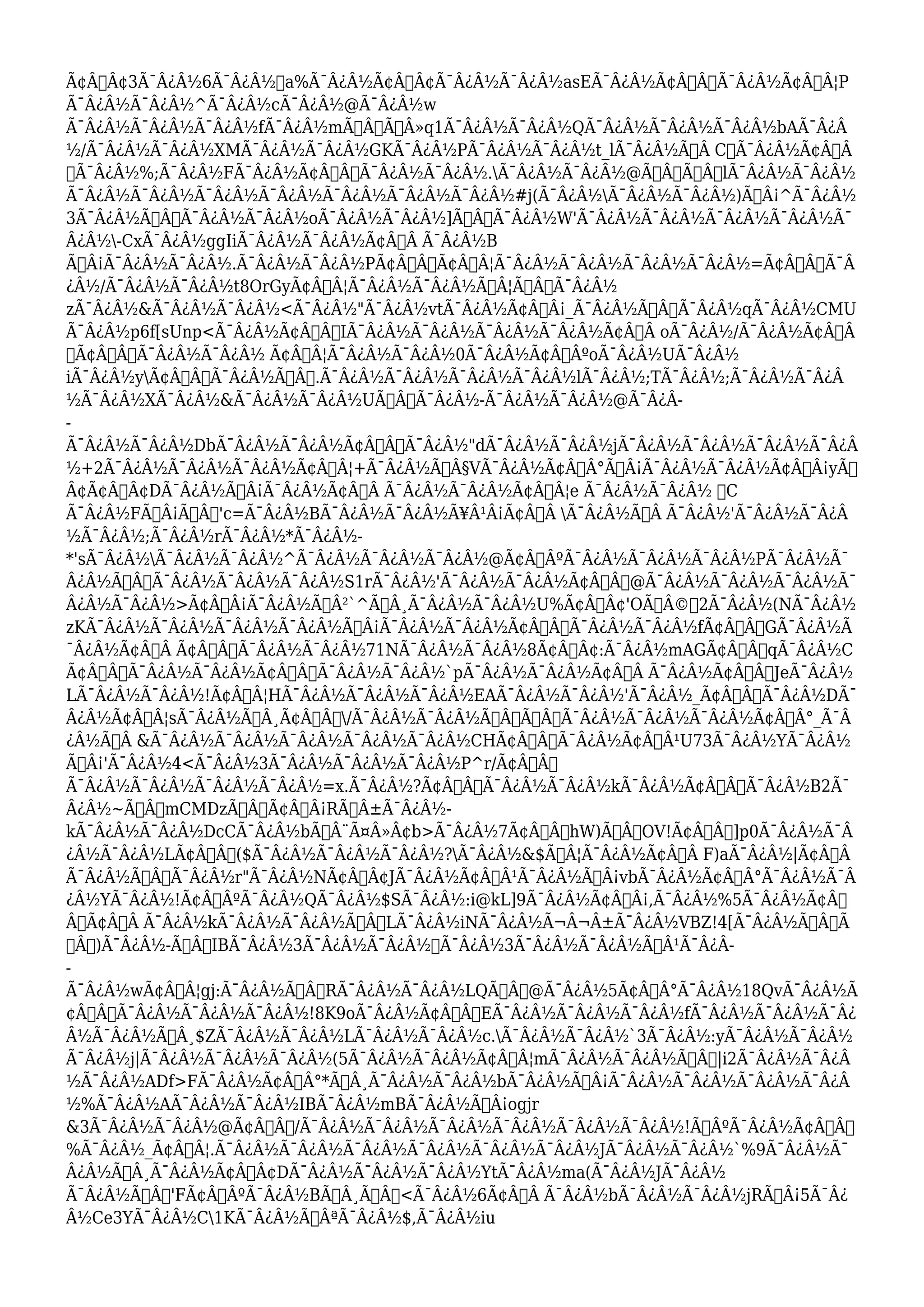 Ã¢Â„Â¢3Ã¯Â¿Â½6Ã¯Â¿Â½a%Ã¯Â¿Â½Ã¢Â„Â¢Ã¯Â¿Â½Ã¯Â¿Â½asEÃ¯Â¿Â½Ã¢Â€ÂÃ¯Â¿Â½Ã¢Â€Â¦P 
Ã¯Â¿Â½Ã¯Â¿Â½^Ã¯Â¿Â½cÃ¯Â¿Â½@Ã¯Â¿Â½w 
Ã¯Â¿Â½Ã¯Â¿Â½Ã¯Â¿Â½fÃ¯Â¿Â½mÃ†Â’ÃœÂ»q1Ã¯Â¿Â½Ã¯Â¿Â½QÃ¯Â¿Â½Ã¯Â¿Â½Ã¯Â¿Â½bAÃ¯Â¿Â 
½/Ã¯Â¿Â½Ã¯Â¿Â½XMÃ¯Â¿Â½Ã¯Â¿Â½GKÃ¯Â¿Â½PÃ¯Â¿Â½Ã¯Â¿Â½t_lÃ¯Â¿Â½Ã…Â CÃ¯Â¿Â½Ã¢Â€Â 
Ã¯Â¿Â½%;Ã¯Â¿Â½FÃ¯Â¿Â½Ã¢Â€Â”Ã¯Â¿Â½Ã¯Â¿Â½.Ã¯Â¿Â½Ã¯Â¿Â½@Ã…Â’Ã…Â“lÃ¯Â¿Â½Ã¯Â¿Â½ 
Ã¯Â¿Â½Ã¯Â¿Â½Ã¯Â¿Â½Ã¯Â¿Â½Ã¯Â¿Â½Ã¯Â¿Â½Ã¯Â¿Â½#j(Ã¯Â¿Â½Ã¯Â¿Â½Ã¯Â¿Â½)Ã…Â¡^Ã¯Â¿Â½ 
3Ã¯Â¿Â½Ã–ÂžÃ¯Â¿Â½Ã¯Â¿Â½oÃ¯Â¿Â½Ã¯Â¿Â½]Ã…Â“Ã¯Â¿Â½W'Ã¯Â¿Â½Ã¯Â¿Â½Ã¯Â¿Â½Ã¯Â¿Â½Ã¯ 
Â¿Â½-CxÃ¯Â¿Â½ggIiÃ¯Â¿Â½Ã¯Â¿Â½Ã¢Â€Â Ã¯Â¿Â½B 
Ã…Â¡Ã¯Â¿Â½Ã¯Â¿Â½.Ã¯Â¿Â½Ã¯Â¿Â½PÃ¢Â€ÂœÃ¢Â€Â¦Ã¯Â¿Â½Ã¯Â¿Â½Ã¯Â¿Â½Ã¯Â¿Â½=Ã¢Â€Â“Ã¯Â 
¿Â½/Ã¯Â¿Â½Ã¯Â¿Â½t8OrGyÃ¢Â€Â¦Ã¯Â¿Â½Ã¯Â¿Â½ÃÂ¦Ã…Â’Ã¯Â¿Â½ 
zÃ¯Â¿Â½&Ã¯Â¿Â½Ã¯Â¿Â½<Ã¯Â¿Â½"Ã¯Â¿Â½vtÃ¯Â¿Â½Ã¢Â€Â¡_Ã¯Â¿Â½Ã…Â“Ã¯Â¿Â½qÃ¯Â¿Â½CMU 
Ã¯Â¿Â½p6f[sUnp<Ã¯Â¿Â½Ã¢Â€ÂšIÃ¯Â¿Â½Ã¯Â¿Â½Ã¯Â¿Â½Ã¯Â¿Â½Ã¢Â€Â oÃ¯Â¿Â½/Ã¯Â¿Â½Ã¢Â€Â 
™Ã¢Â€Â“Ã¯Â¿Â½Ã¯Â¿Â½ Ã¢Â€Â¦Ã¯Â¿Â½Ã¯Â¿Â½0Ã¯Â¿Â½Ã¢Â€ÂºoÃ¯Â¿Â½UÃ¯Â¿Â½ 
iÃ¯Â¿Â½yÃ¢Â€ÂœÃ¯Â¿Â½Ã‹Â†.Ã¯Â¿Â½Ã¯Â¿Â½Ã¯Â¿Â½Ã¯Â¿Â½lÃ¯Â¿Â½;TÃ¯Â¿Â½;Ã¯Â¿Â½Ã¯Â¿Â 
½Ã¯Â¿Â½XÃ¯Â¿Â½&Ã¯Â¿Â½Ã¯Â¿Â½UÃ‹Â†Ã¯Â¿Â½-Ã¯Â¿Â½Ã¯Â¿Â½@Ã¯Â¿Â- 
- 
Ã¯Â¿Â½Ã¯Â¿Â½DbÃ¯Â¿Â½Ã¯Â¿Â½Ã¢Â€ÂšÃ¯Â¿Â½"dÃ¯Â¿Â½Ã¯Â¿Â½jÃ¯Â¿Â½Ã¯Â¿Â½Ã¯Â¿Â½Ã¯Â¿Â 
½+2Ã¯Â¿Â½Ã¯Â¿Â½Ã¯Â¿Â½Ã¢Â€Â¦+Ã¯Â¿Â½ÃšÂ§VÃ¯Â¿Â½Ã¢Â€Â°Ã…Â¡Ã¯Â¿Â½Ã¯Â¿Â½Ã¢Â€Â¡yÃ“ 
Â¢Ã¢Â„Â¢DÃ¯Â¿Â½Ã…Â¡Ã¯Â¿Â½Ã¢Â€Â Ã¯Â¿Â½Ã¯Â¿Â½Ã¢Â€Â¦e Ã¯Â¿Â½Ã¯Â¿Â½ C 
Ã¯Â¿Â½FÃ…Â¡Ã†Â’'c=Ã¯Â¿Â½BÃ¯Â¿Â½Ã¯Â¿Â½Ã¥Â¹Â¡Ã¢Â€Â Ã¯Â¿Â½Ã…Â Ã¯Â¿Â½'Ã¯Â¿Â½Ã¯Â¿Â 
½Ã¯Â¿Â½;Ã¯Â¿Â½rÃ¯Â¿Â½*Ã¯Â¿Â½- 
*'sÃ¯Â¿Â½Ã¯Â¿Â½Ã¯Â¿Â½^Ã¯Â¿Â½Ã¯Â¿Â½Ã¯Â¿Â½@Ã¢Â€ÂºÃ¯Â¿Â½Ã¯Â¿Â½Ã¯Â¿Â½PÃ¯Â¿Â½Ã¯ 
Â¿Â½Ã†Â’Ã¯Â¿Â½Ã¯Â¿Â½Ã¯Â¿Â½S1rÃ¯Â¿Â½'Ã¯Â¿Â½Ã¯Â¿Â½Ã¢Â€Â@Ã¯Â¿Â½Ã¯Â¿Â½Ã¯Â¿Â½Ã¯ 
Â¿Â½Ã¯Â¿Â½>Ã¢Â€Â¡Ã¯Â¿Â½ÃÂ²`^ÃÂ¸Ã¯Â¿Â½Ã¯Â¿Â½U%Ã¢Â„Â¢'OÃ–Â©2Ã¯Â¿Â½(NÃ¯Â¿Â½ 
zKÃ¯Â¿Â½Ã¯Â¿Â½Ã¯Â¿Â½Ã¯Â¿Â½Ã…Â¡Ã¯Â¿Â½Ã¯Â¿Â½Ã¢Â€Â™Ã¯Â¿Â½Ã¯Â¿Â½fÃ¢Â€Â˜GÃ¯Â¿Â½Ã 
¯Â¿Â½Ã¢Â€Â Ã¢Â€ÂšÃ¯Â¿Â½Ã¯Â¿Â½71NÃ¯Â¿Â½Ã¯Â¿Â½8Ã¢Â€Â¢:Ã¯Â¿Â½mAGÃ¢Â€Â“qÃ¯Â¿Â½C 
Ã¢Â€ÂÃ¯Â¿Â½Ã¯Â¿Â½Ã¢Â€ÂÃ¯Â¿Â½Ã¯Â¿Â½`pÃ¯Â¿Â½Ã¯Â¿Â½Ã¢Â€Â Ã¯Â¿Â½Ã¢Â€Â™JeÃ¯Â¿Â½ 
LÃ¯Â¿Â½Ã¯Â¿Â½!Ã¢Â€Â¦HÃ¯Â¿Â½Ã¯Â¿Â½Ã¯Â¿Â½EAÃ¯Â¿Â½Ã¯Â¿Â½'Ã¯Â¿Â½_Ã¢Â€ÂœÃ¯Â¿Â½DÃ¯ 
Â¿Â½Ã¢Â€Â¦sÃ¯Â¿Â½Ã…Â¸Ã¢Â€Âž/Ã¯Â¿Â½Ã¯Â¿Â½Ã†Â’Ã†ÂÃ¯Â¿Â½Ã¯Â¿Â½Ã¯Â¿Â½Ã¢Â€Â°_Ã¯Â 
¿Â½Ã˜Â &Ã¯Â¿Â½Ã¯Â¿Â½Ã¯Â¿Â½Ã¯Â¿Â½Ã¯Â¿Â½CHÃ¢Â€ÂžÃ¯Â¿Â½Ã¢Â€Â¹U73Ã¯Â¿Â½YÃ¯Â¿Â½ 
Ã…Â¡'Ã¯Â¿Â½4<Ã¯Â¿Â½3Ã¯Â¿Â½Ã¯Â¿Â½Ã¯Â¿Â½P^r/Ã¢Â€Â” 
Ã¯Â¿Â½Ã¯Â¿Â½Ã¯Â¿Â½Ã¯Â¿Â½=x.Ã¯Â¿Â½?Ã¢Â€Â“Ã¯Â¿Â½Ã¯Â¿Â½kÃ¯Â¿Â½Ã¢Â€Â˜Ã¯Â¿Â½B2Ã¯ 
Â¿Â½~Ã‹Â†mCMDzÃ…Â“Ã¢Â€Â¡RÃÂ±Ã¯Â¿Â½- 
kÃ¯Â¿Â½Ã¯Â¿Â½DcCÃ¯Â¿Â½bÃÂ¨Ã¤Â»Â¢b>Ã¯Â¿Â½7Ã¢Â€Â”hW)Ã…Â’OV!Ã¢Â€Â“]p0Ã¯Â¿Â½Ã¯Â 
¿Â½Ã¯Â¿Â½LÃ¢Â€Âš($Ã¯Â¿Â½Ã¯Â¿Â½Ã¯Â¿Â½?Ã¯Â¿Â½&$Ã˜Â¦Ã¯Â¿Â½Ã¢Â€Â F)aÃ¯Â¿Â½|Ã¢Â€Â 
Ã¯Â¿Â½Ã…Â“Ã¯Â¿Â½r"Ã¯Â¿Â½NÃ¢Â„Â¢JÃ¯Â¿Â½Ã¢Â€Â¹Ã¯Â¿Â½Ã…Â¡vbÃ¯Â¿Â½Ã¢Â€Â°Ã¯Â¿Â½Ã¯Â 
¿Â½YÃ¯Â¿Â½!Ã¢Â€ÂºÃ¯Â¿Â½QÃ¯Â¿Â½$SÃ¯Â¿Â½:i@kL]9Ã¯Â¿Â½Ã¢Â€Â¡,Ã¯Â¿Â½%5Ã¯Â¿Â½Ã¢Â€ 
ÂÃ¢Â€Â Ã¯Â¿Â½kÃ¯Â¿Â½Ã¯Â¿Â½Ã…Â“LÃ¯Â¿Â½iNÃ¯Â¿Â½Ã¬Â¬Â±Ã¯Â¿Â½VBZ!4[Ã¯Â¿Â½Ã…Â“Ã 
…Â“)Ã¯Â¿Â½-Ã—ÂIBÃ¯Â¿Â½3Ã¯Â¿Â½Ã¯Â¿Â½Ã¯Â¿Â½3Ã¯Â¿Â½Ã¯Â¿Â½Ã•Â¹Ã¯Â¿Â- 
- 
Ã¯Â¿Â½wÃ¢Â€Â¦gj:Ã¯Â¿Â½Ã…Â“RÃ¯Â¿Â½Ã¯Â¿Â½LQÃ‹Âœ@Ã¯Â¿Â½5Ã¢Â€Â°Ã¯Â¿Â½18QvÃ¯Â¿Â½Ã 
¢Â€Â“Ã¯Â¿Â½Ã¯Â¿Â½Ã¯Â¿Â½!8K9oÃ¯Â¿Â½Ã¢Â€Â™EÃ¯Â¿Â½Ã¯Â¿Â½Ã¯Â¿Â½fÃ¯Â¿Â½Ã¯Â¿Â½Ã¯Â¿ 
Â½Ã¯Â¿Â½Ã…Â¸$ZÃ¯Â¿Â½Ã¯Â¿Â½LÃ¯Â¿Â½Ã¯Â¿Â½c.Ã¯Â¿Â½Ã¯Â¿Â½`3Ã¯Â¿Â½:yÃ¯Â¿Â½Ã¯Â¿Â½ 
Ã¯Â¿Â½j|Ã¯Â¿Â½Ã¯Â¿Â½Ã¯Â¿Â½(5Ã¯Â¿Â½Ã¯Â¿Â½Ã¢Â€Â¦mÃ¯Â¿Â½Ã¯Â¿Â½Ã…Â’|i2Ã¯Â¿Â½Ã¯Â¿Â 
½Ã¯Â¿Â½ADf>FÃ¯Â¿Â½Ã¢Â€Â°*Ã…Â¸Ã¯Â¿Â½Ã¯Â¿Â½bÃ¯Â¿Â½Ã…Â¡Ã¯Â¿Â½Ã¯Â¿Â½Ã¯Â¿Â½Ã¯Â¿Â 
½%Ã¯Â¿Â½AÃ¯Â¿Â½Ã¯Â¿Â½IBÃ¯Â¿Â½mBÃ¯Â¿Â½Ã…Â¡ogjr 
&3Ã¯Â¿Â½Ã¯Â¿Â½@Ã¢Â€Âž/Ã¯Â¿Â½Ã¯Â¿Â½Ã¯Â¿Â½Ã¯Â¿Â½Ã¯Â¿Â½Ã¯Â¿Â½!Ã…ÂºÃ¯Â¿Â½Ã¢Â€Â˜ 
%Ã¯Â¿Â½_Ã¢Â€Â¦.Ã¯Â¿Â½Ã¯Â¿Â½Ã¯Â¿Â½Ã¯Â¿Â½Ã¯Â¿Â½Ã¯Â¿Â½JÃ¯Â¿Â½Ã¯Â¿Â½`%9Ã¯Â¿Â½Ã¯ 
Â¿Â½Ã…Â¸Ã¯Â¿Â½Ã¢Â€Â¢DÃ¯Â¿Â½Ã¯Â¿Â½Ã¯Â¿Â½YtÃ¯Â¿Â½ma(Ã¯Â¿Â½JÃ¯Â¿Â½ 
Ã¯Â¿Â½Ã…Â“'FÃ¢Â€ÂºÃ¯Â¿Â½BÃ…Â¸ÃžÂ<Ã¯Â¿Â½6Ã¢Â€Â Ã¯Â¿Â½bÃ¯Â¿Â½Ã¯Â¿Â½jRÃ…Â¡5Ã¯Â¿ 
Â½Ce3YÃ¯Â¿Â½C1KÃ¯Â¿Â½Ã•ÂªÃ¯Â¿Â½$,Ã¯Â¿Â½iu 
 