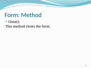 11
Form: Method
 Close();
This method closes the form.
 