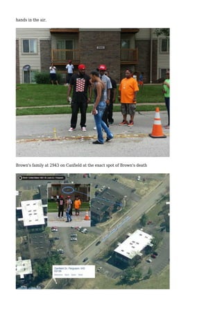 hands in the air. 
Brown's family at 2943 on Canfield at the exact spot of Brown's death 
 