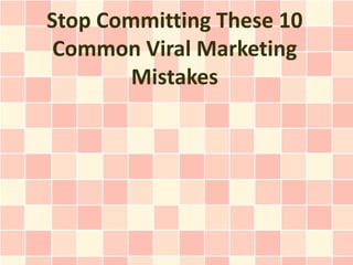 Stop Committing These 10
 Common Viral Marketing
        Mistakes
 