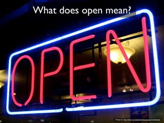 What does open mean? 
Photo by: http://flickr.com/photos/virtualsugar/316200555/ 
 