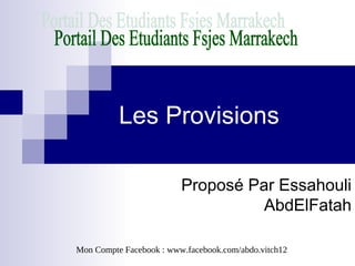 Les Provisions
Proposé Par Essahouli
AbdElFatah
Mon Compte Facebook : www.facebook.com/abdo.vitch12
 