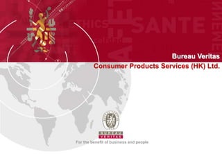 Bureau Veritas
Consumer Products Services (HK) Ltd.
For the benefit of business and people
 