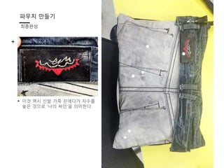 파우치 만들기
최종완성
이것 역시 신발 가죽 끈에다가 자수를
놓은 것으로 ‘나의 싸인’을 의미한다.
+
 