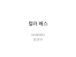 컬러 베스
14185402
최연수
 