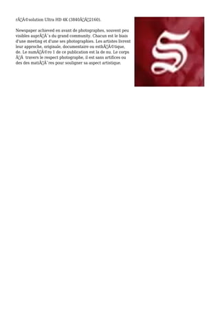 rÃƒÂ©solution Ultra HD 4K (3840ÃƒÂ—2160). 
Newspaper achieved en avant de photographes, souvent peu 
visibles auprÃƒÂ¨s du grand community. Chacun est le biais 
d'une meeting et d'une ses photographies. Les artistes livrent 
leur approche, originale, documentaire ou esthÃƒÂ©tique, 
de. Le numÃƒÂ©ro 1 de ce publication est la de nu. Le corps 
ÃƒÂ travers le respect photographe, il est sans artifices ou 
des des matiÃƒÂ¨res pour souligner sa aspect artistique. 
