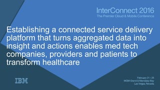 Establishing a connected service delivery
platform that turns aggregated data into
insight and actions enables med tech
co...