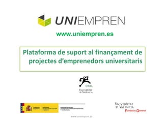 www.uniempren.es 
Plataforma de suport al finançament de 
projectes d’emprenedors universitaris 
www.uniempren.es 
 