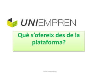 Què s’ofereix des de la 
plataforma? 
www.uniempren.es 
 