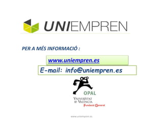 PER A MÉS INFORMACIÓ : 
www.uniempren.es 
E-mail: info@uniempren.es 
www.uniempren.es 
