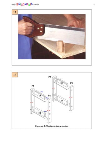 13www. .com.brBRICOMANIA
12
P1
P2
P3
P4
b c
db
a c
a d
T1
T2
T3
T4
13
eT3
eT2
eT1
Esquema de Montagem das Armações
 