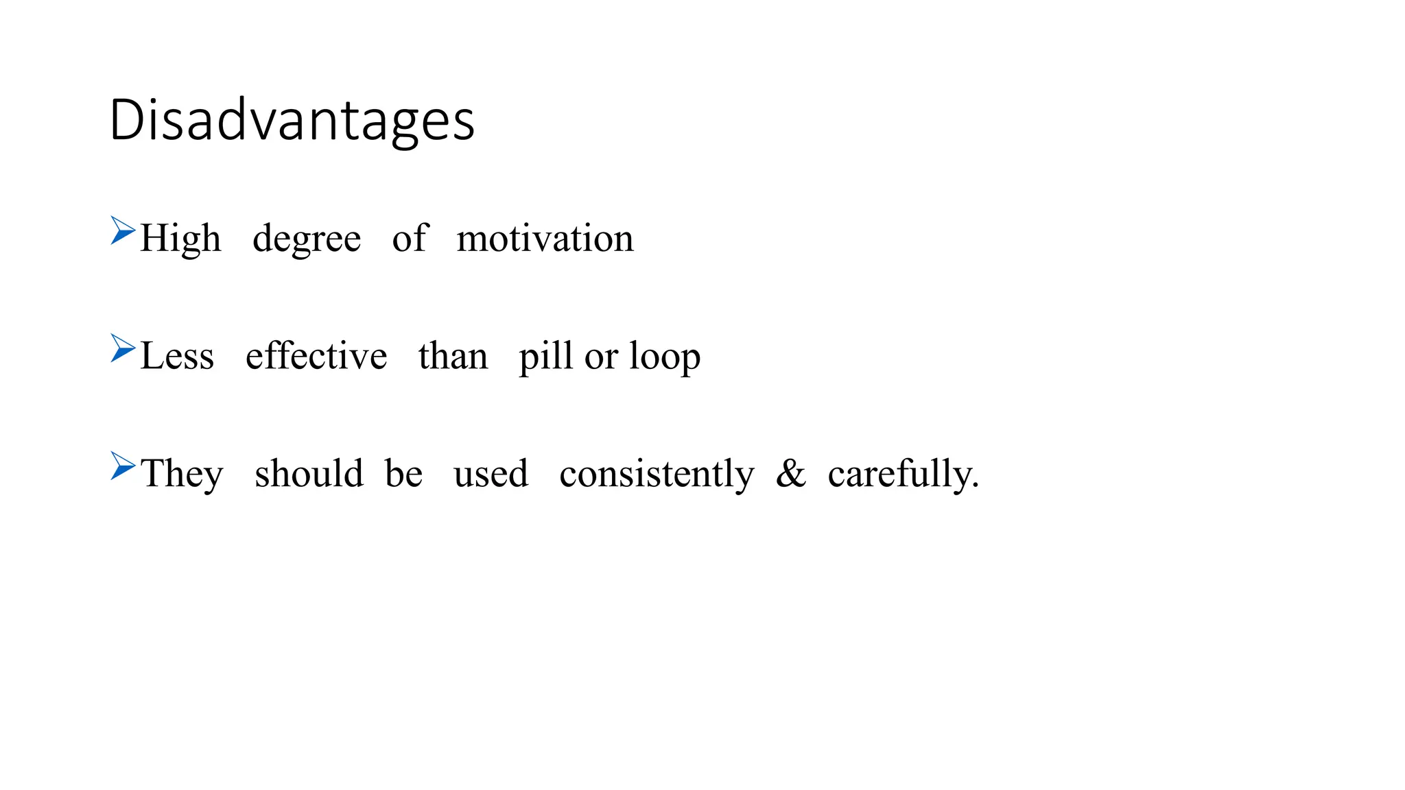 Disadvantages
High degree of motivation
Less effective than pill or loop
They should be used consistently & carefully.
 