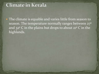  The climate is equable and varies little from season to
 season. The temperature normally ranges between 27º
 and 32º C in the plains but drops to about 21º C in the
 highlands.
 
