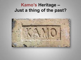 Kamo’s Heritage –
Just a thing of the past?

 