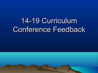 14-19 Curriculum14-19 Curriculum
Conference FeedbackConference Feedback
 