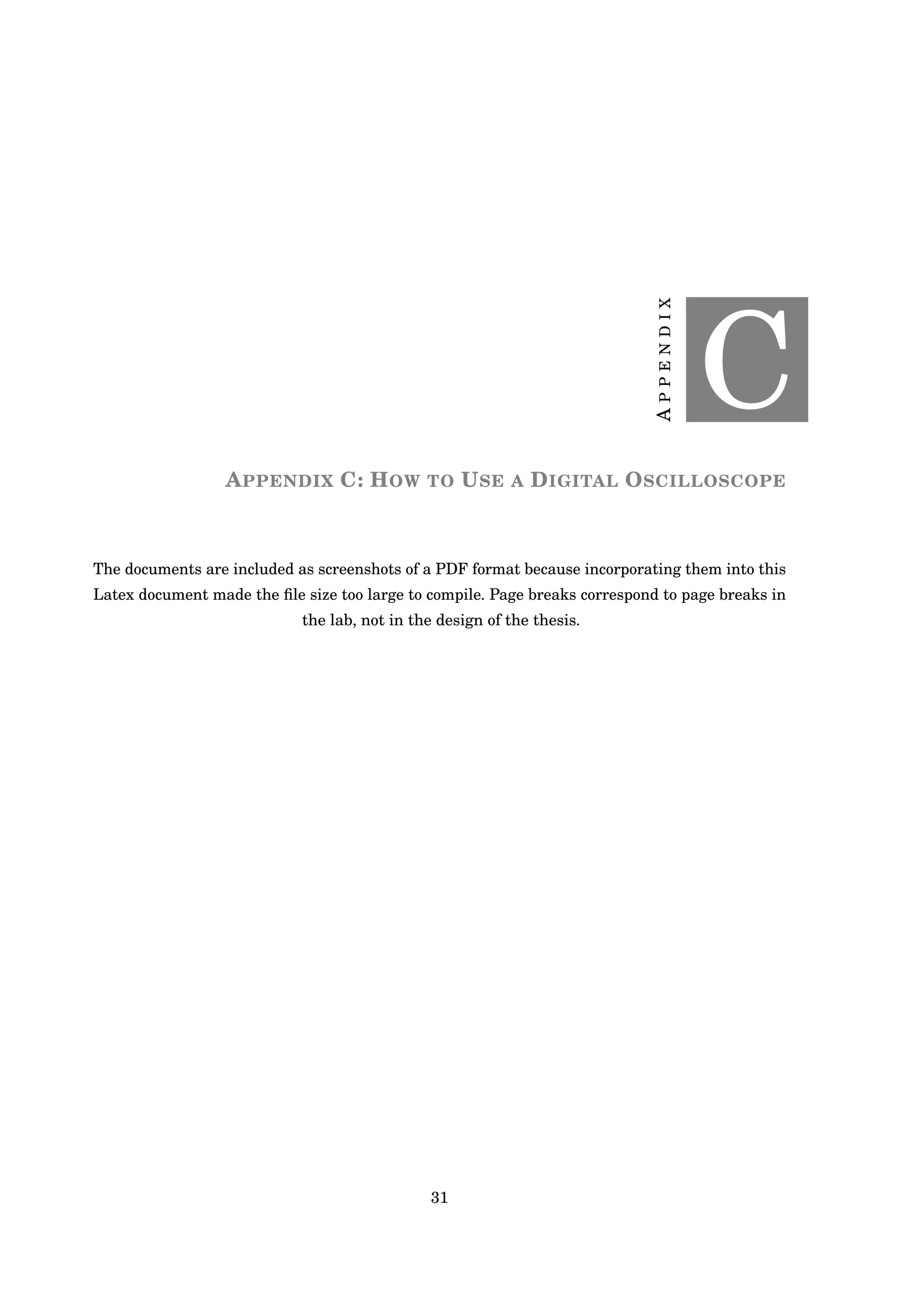 APPENDIX
C
APPENDIX C: HOW TO USE A DIGITAL OSCILLOSCOPE
The documents are included as screenshots of a PDF format because incorporating them into this
Latex document made the ﬁle size too large to compile. Page breaks correspond to page breaks in
the lab, not in the design of the thesis.
31
 