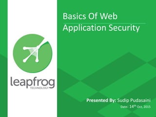 Basics Of Web
Application Security
Presented By: Sudip Pudasaini
Date: 14th Oct, 2015
 