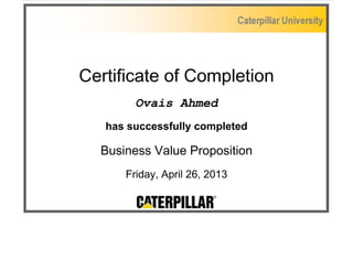 Certificate of Completion 
Ovais Ahmed 
has successfully completed 
Business Value Proposition 
Friday, April 26, 2013 
