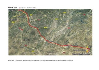 ROUTE MAP (Constantine –GE F’kirinaSite)
Route Map ( Constantine - AimFakroun– OumEl Bouaghi – AinBeidaHotel Sidi Brahim – GE Power& Water F’kirinaSite)
 