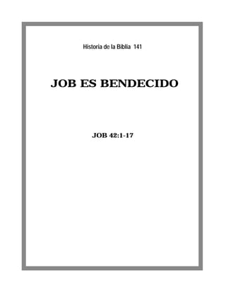 JOB ES BENDECIDO
JOB 42:1-17
Historia de la Biblia 141
 