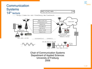 1 | 57
Communication
Systems
14th
lecture
Chair of Communication Systems
Department of Applied Sciences
University of Freiburg
2006
 