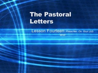 The Pastoral
Letters
Lesson Fourteen: Preacher, Do Your Job
Well
 