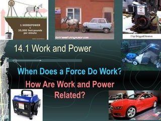 14.1 Work and Power When Does a Force Do Work? How Are Work and Power Related? 