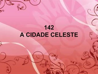 142
A CIDADE CELESTE
 