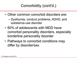 © Cengage Learning 2016
• Other common comorbid disorders are:
– Dysthymia, conduct problems, ADHD, and
substance-use diso...