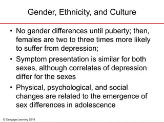 © Cengage Learning 2016
• No gender differences until puberty; then,
females are two to three times more likely
to suffer ...