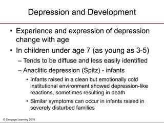 © Cengage Learning 2016
• Experience and expression of depression
change with age
• In children under age 7 (as young as 3...