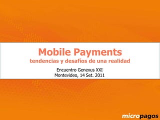 Mobile Payments tendencias y desafíos de una realidad Encuentro Genexus XXI Montevideo, 14 Set. 2011 