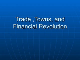 Trade ,Towns, and Financial Revolution 