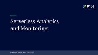 Serverless Analytics
and Monitoring
Sebastian Hesse · K15t · @seeebiii
 