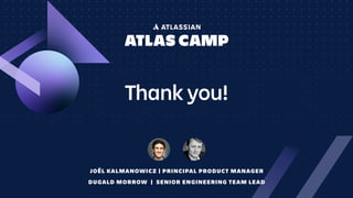 Thank you!
JOËL KALMANOWICZ | PRINCIPAL PRODUCT MANAGER
DUGALD MORROW | SENIOR ENGINEERING TEAM LEAD
 