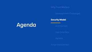 Agenda
Why Trust Matters
Development Challenges
Security Model
Architecture
User Interface
Permits
Forge and Connect
 