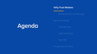 Agenda
Why Trust Matters
Development Challenges
Security Model
Architecture
User Interface
Permits
Forge and Connect
 