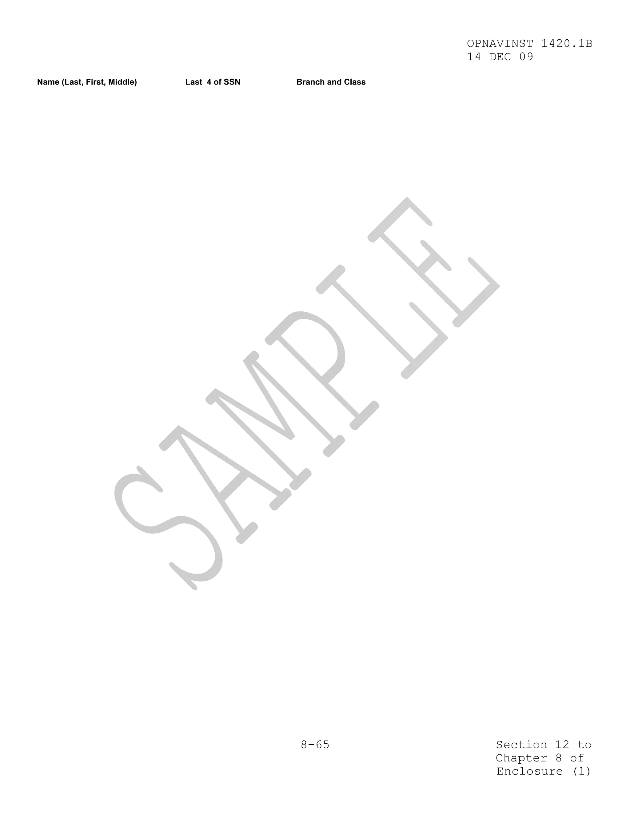 OPNAVINST 1420.1B
                                                                14 DEC 09
Name (Last, First, Middle)   Last 4 of SSN   Branch and Class




                                             8-65                  Section 12 to
                                                                   Chapter 8 of
                                                                   Enclosure (1)
 