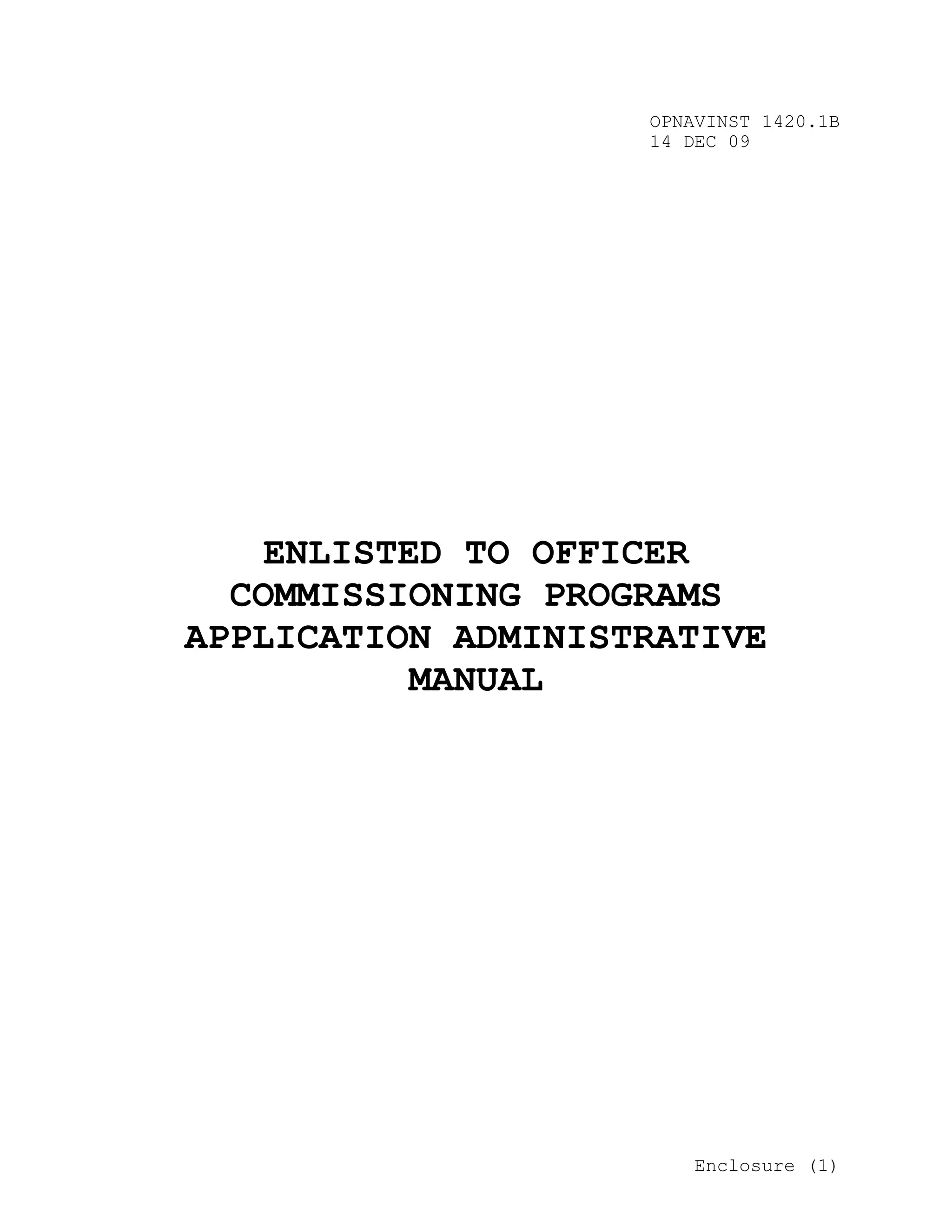 OPNAVINST 1420.1B
                    14 DEC 09




    ENLISTED TO OFFICER
  COMMISSIONING PROGRAMS
APPLICATION ADMINISTRATIVE
           MANUAL




                        Enclosure (1)
 