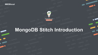 #MDBlocal
MongoDB Stitch Introduction
 