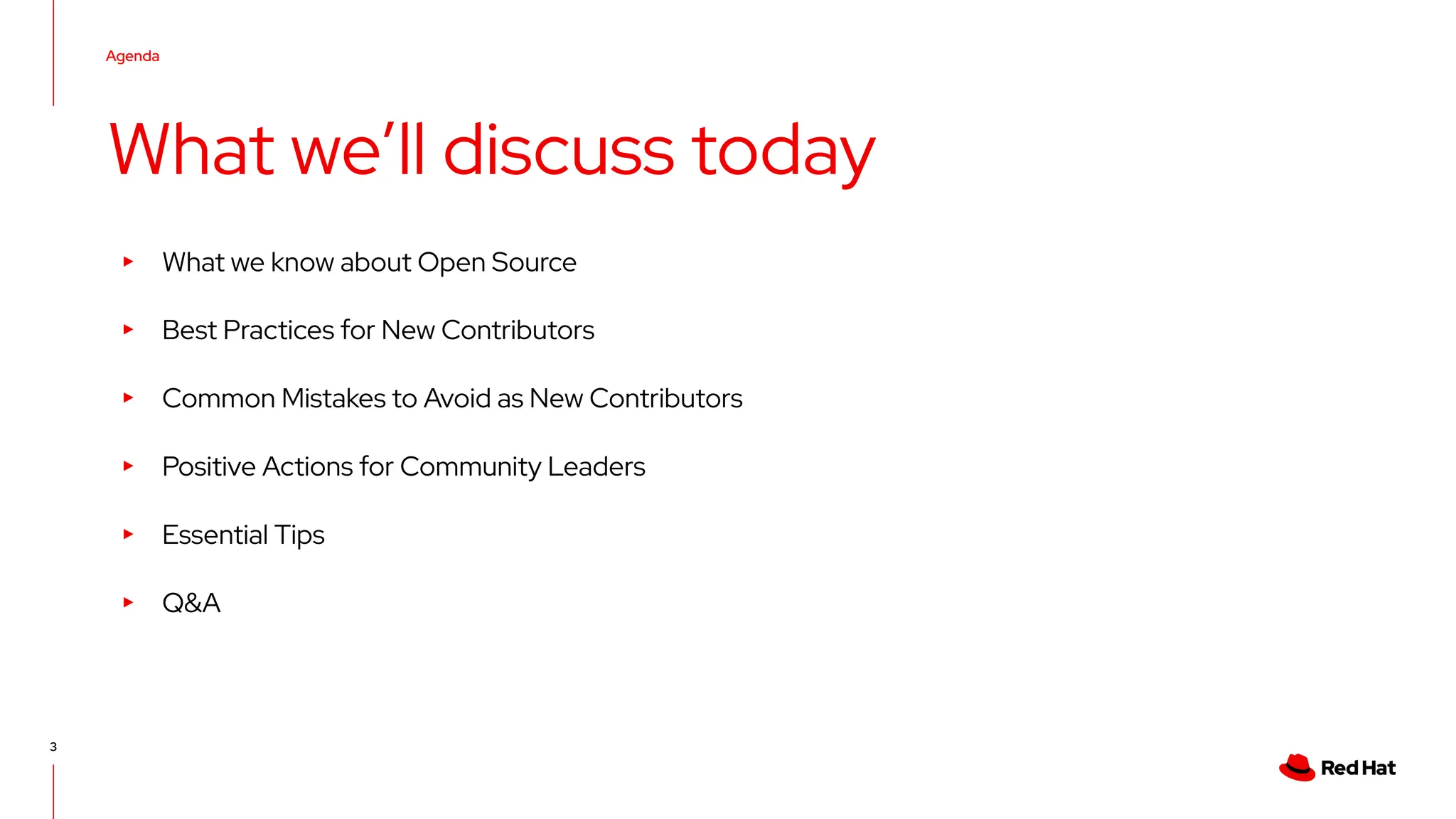 What we’ll discuss today
▸ What we know about Open Source
▸ Best Practices for New Contributors
▸ Common Mistakes to Avoid as New Contributors
▸ Positive Actions for Community Leaders
▸ Essential Tips
▸ Q&A
Agenda
3
 