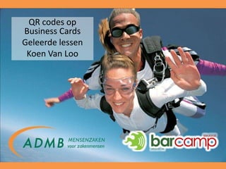 1




 QR codes op
Business Cards
Geleerde lessen
 Koen Van Loo
 
