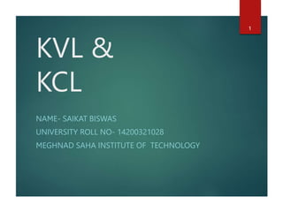 KVL &
KCL
NAME- SAIKAT BISWAS
UNIVERSITY ROLL NO- 14200321028
MEGHNAD SAHA INSTITUTE OF TECHNOLOGY
1
 