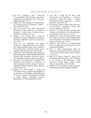 Am-Euras. J. Agric. & Environ. Sci., 15 (1): 78-84, 2015
84
3. Luo, W.H., J. DeZwart, S. Dai, C. Wang and 11. Liao, C.M., S. Singh and T.S. Wang, 1998.
C. Bu, Stanghellini, 2005. Simulation of greenhouse Characterizing the Performance of Alternative
management in the subtropics, Part I: Biosystems Evaporative Cooling Pad Media in Thermal
Engineering, 90(3): 307-318. Environmental Control Applications. J. Environ.
4. Öztürk, H.H., 2003. Evaporative Cooling Efficiency Sci.& Heal., 33(7): 1391-1417.
of a Fogging System for Greenhouses. Turkish J. 12. Al-Sulaiman, F., 2002. Evaluation of the Performance
Agricu. Forest, 27: 49-57. of Local Fibers in Evaporative Cooling. Ener.
5. Liao, C.M. and K.H. Chiu, 2002. Wind Tunnel Convers. Manage., 43: 2267-2273.
Modeling the System Performance of Alternative 13. Gunhan, T., V. Demir and A.K. Yagcioglu, 2007.
Evaporative Cooling Pads in Taiwan Region. Evaluation of the Suitability of Some Local Materials
Building Environment, 37: 177-187. as Cooling Pads. Biosys. Eng., 96: 369-377.
6. Ganguly, A. and S. Ghosh, 2011. A review of 14. Ahmed, E.M., O. Abaas, M. Ahmed and M.R. Ismail,
Ventilation and Cooling Technologies in Agricultural 2011. Performance Evaluation Three Different Types
Greenhouse Application. Iranica J. Ener. Environ., of Local Evaporative Cooling Pads in Greenhouses in
2(1): 32-46. Sudan. Saudi J. Biol. Sci., 18: 45-51.
7. Tinoco, I.F., J.L. Figueiredo, R.C. Santos, 15. ASHRAE, 1983. Method of Testing for Rating
J.N. da Silva, T. Yanagi, M.O. de Paul, a, N.L. Puglisi, Room Air Conditioners and Packaged Terminal Air
R.B. Vigoderis and M.B. Corderio, 2001. Comparison Conditioners,Handbook.
of the cooling effect of different materials used in 16. Dhia, A., 1996. Computer-aided Design for
evaporative pads. Campinas, Brazil, pp: 438-442. Evaporative Cooler Systems and Estimating Number
8. Chunchai, W., 1998. Application of Discarded Clay of Air Coolers in Poultry Houses. Agricu. Mechani.
Brick and Charcoal as Cooling Pad Material for Dairy in Asia, 27: 4.
Stanchian Barn. Dissertation. Retrieved August9, 17. Metin, D., C. Tekin, Y. Karaca, Y. Ilmaz, B. Ali,
www.chiangmai.ac.th/abstract/abstract/agi/abstract. P. Cetinçelik. Ömer and Çukurova, 2011. The Effects
9. Dzivama, A.U., U.B. Bindir and F.O. Aboaba, 1999. of Air Velocity on the Performance of Pad
Evaluation of Pad Materials in Construction of Evaporative Cooling Systems. Adana, Turkey.
Active Evaporative Cooler for Storage of Fruits and African J. Agricu. Resea., 6(7): 1813-1822.
Vegetables in Arid Environments. Agricu. Mechani. 18. ACME, 1995. The Greenhouse Climate. Engineering
in Asia, 30(3): 51-55. and Manufacturing Corp. Muskagee, Handbook.
10. Da tekin, M., G.A.K. Gürdil, Y. Yýldýz and
A.N. Uluocak, 1998. A research on Determination of
the Efficiency of The Different Type Pad Materials
of Using in Evaporative Cooling System (fan-pad)
in Poultry Houses. Proceedings, Tarýmsal
Mekanizasyon 18, Ulusal Kongresi, pp: 850-857.
 